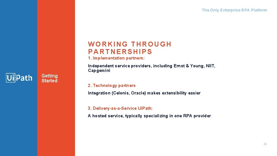 The Only Enterprise RPA Platform WORKING THROUGH PARTNERSHIPS 1. Implementation partners: Independent service providers,