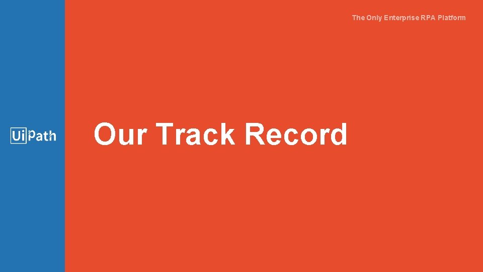 The Only Enterprise RPA Platform Our Track Record 30 The Only Enterprise RPA Platform Our Track Record 30