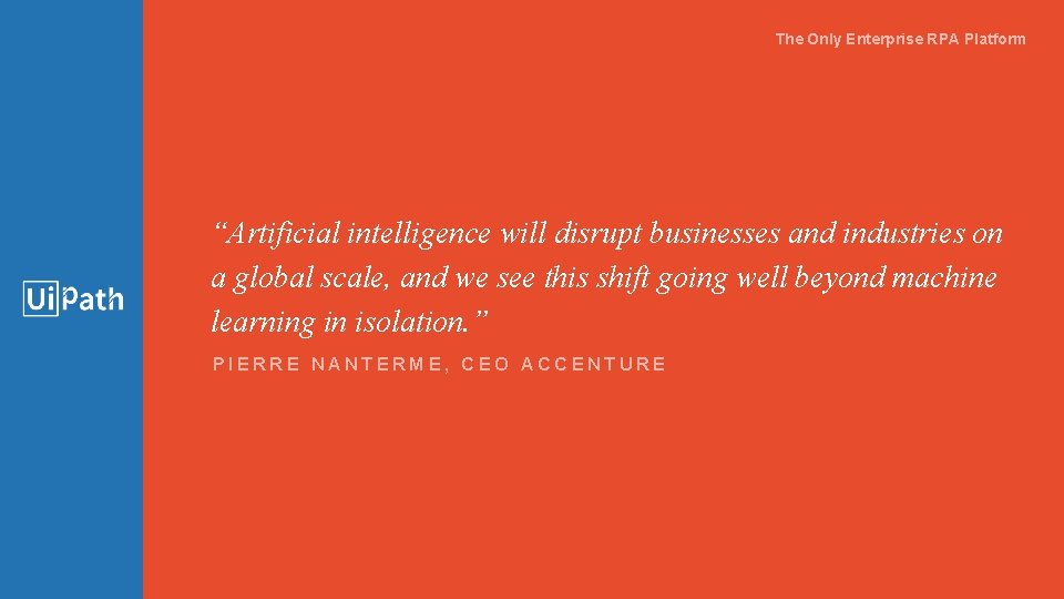 The Only Enterprise RPA Platform “Artificial intelligence will disrupt businesses and industries on a The Only Enterprise RPA Platform “Artificial intelligence will disrupt businesses and industries on a