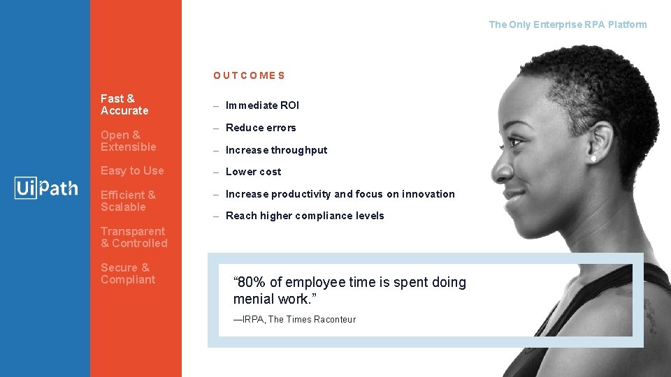 The Only Enterprise RPA Platform OUTCOMES Fast & Accurate Open & Extensible – Immediate The Only Enterprise RPA Platform OUTCOMES Fast & Accurate Open & Extensible – Immediate