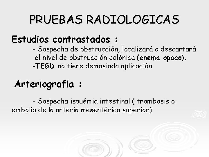 PRUEBAS RADIOLOGICAS Estudios contrastados : - Sospecha de obstrucción, localizará o descartará el nivel