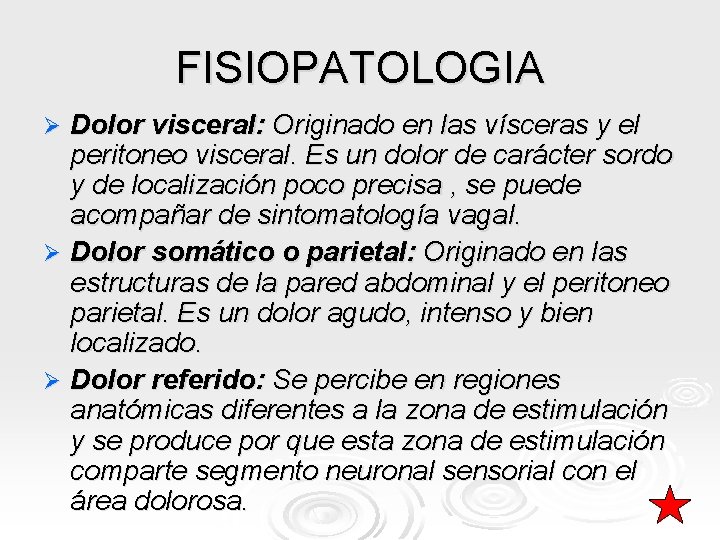 FISIOPATOLOGIA Dolor visceral: Originado en las vísceras y el peritoneo visceral. Es un dolor