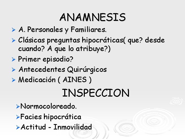 ANAMNESIS A. Personales y Familiares. Ø Clásicas preguntas hipocráticas( que? desde cuando? A que