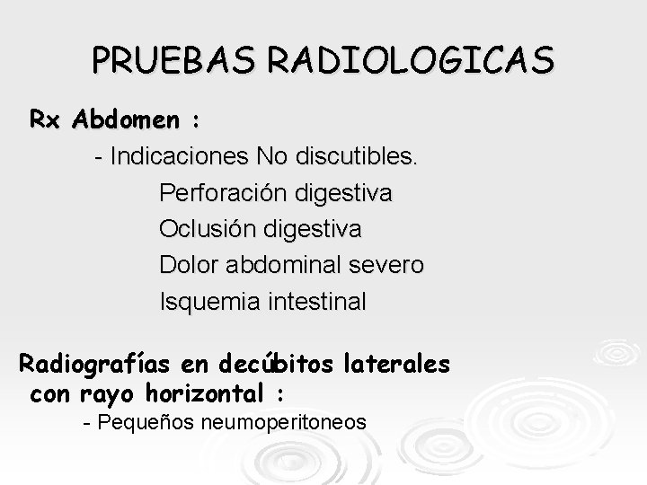 PRUEBAS RADIOLOGICAS Rx Abdomen : - Indicaciones No discutibles. Perforación digestiva Oclusión digestiva Dolor