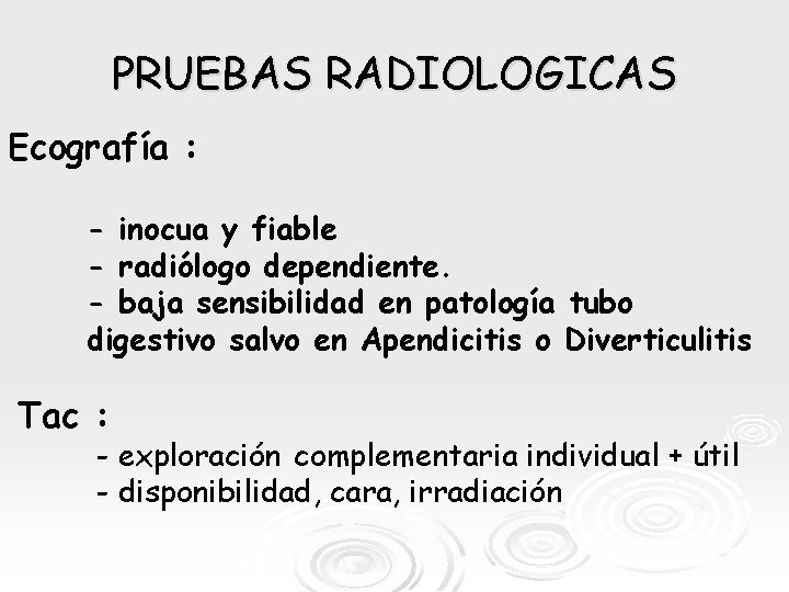 PRUEBAS RADIOLOGICAS Ecografía : - inocua y fiable - radiólogo dependiente. - baja sensibilidad