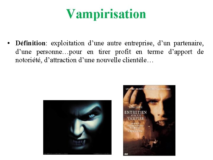 Vampirisation • Définition: exploitation d’une autre entreprise, d’un partenaire, d’une personne…pour en tirer profit