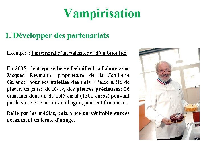 Vampirisation 1. Développer des partenariats Exemple : Partenariat d’un pâtissier et d’un bijoutier En