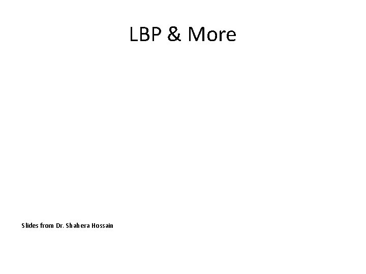 LBP & More Slides from Dr. Shahera Hossain 