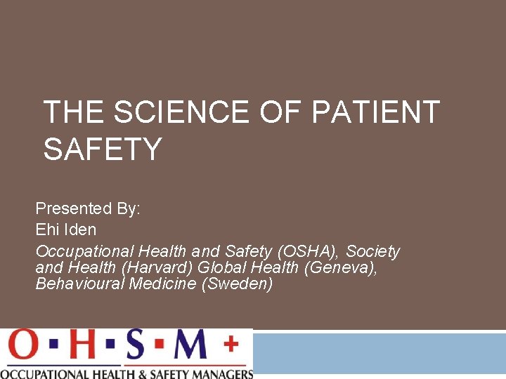 THE SCIENCE OF PATIENT SAFETY Presented By: Ehi Iden Occupational Health and Safety (OSHA),