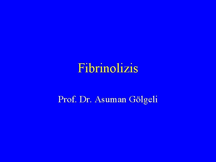 Fibrinolizis Prof. Dr. Asuman Gölgeli 