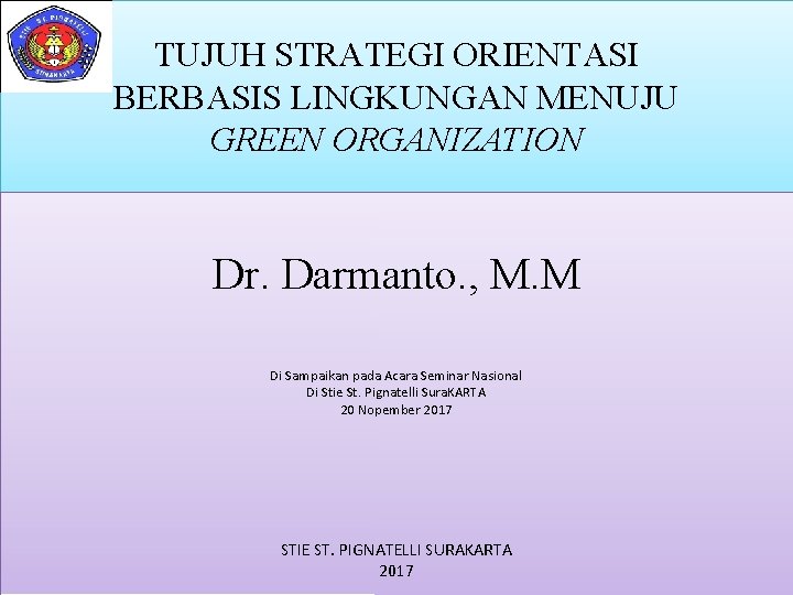 TUJUH STRATEGI ORIENTASI BERBASIS LINGKUNGAN MENUJU GREEN ORGANIZATION Dr. Darmanto. , M. M Di
