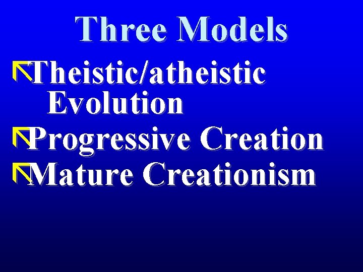 Three Models ãTheistic/atheistic Evolution ãProgressive Creation ãMature Creationism 