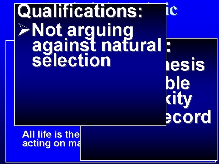 Theistic/Atheistic Qualifications: Evolution ØNot arguing against natural Problems: selection ØAbiogenesis ØIrreducible complexity ØFossil record