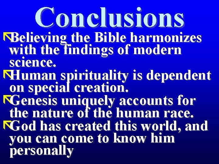 Conclusions ãBelieving the Bible harmonizes with the findings of modern science. ãHuman spirituality is