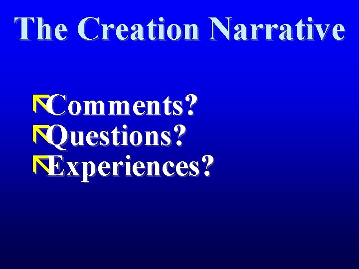 The Creation Narrative ãComments? ãQuestions? ãExperiences? 