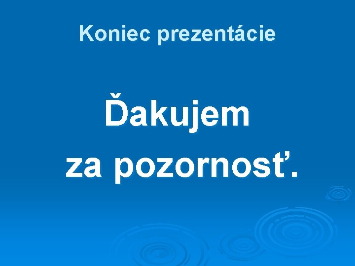 Koniec prezentácie Ďakujem za pozornosť. 