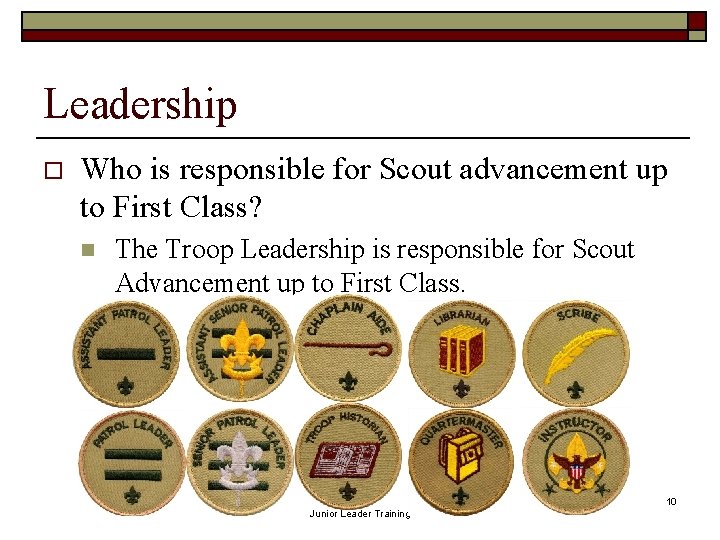 Leadership o Who is responsible for Scout advancement up to First Class? n The