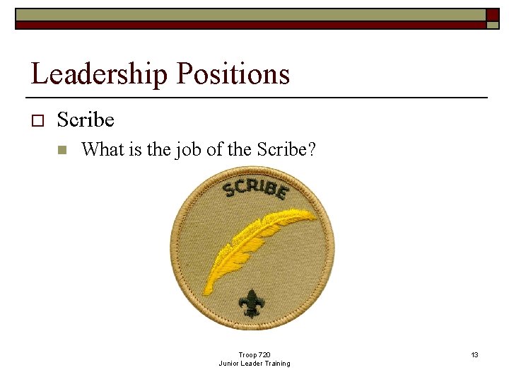 Leadership Positions o Scribe n What is the job of the Scribe? Troop 720