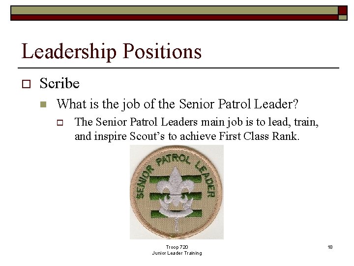 Leadership Positions o Scribe n What is the job of the Senior Patrol Leader?