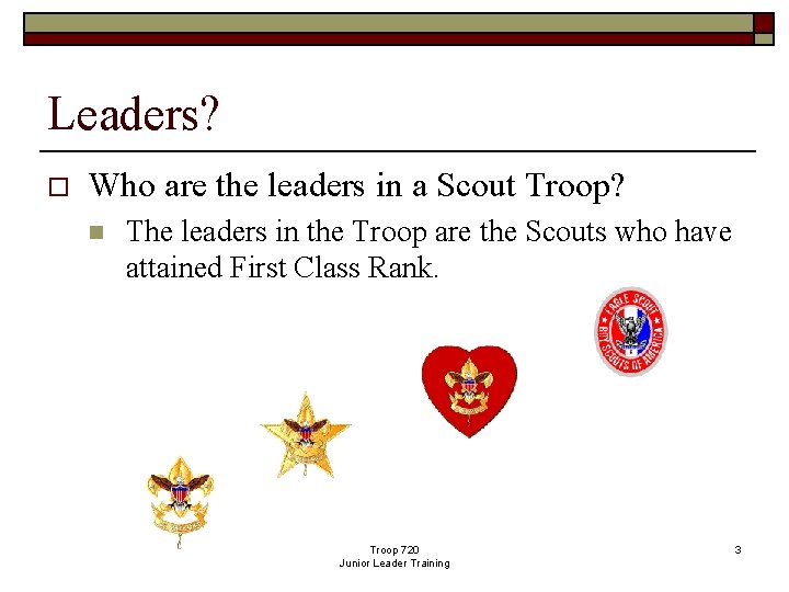 Leaders? o Who are the leaders in a Scout Troop? n The leaders in