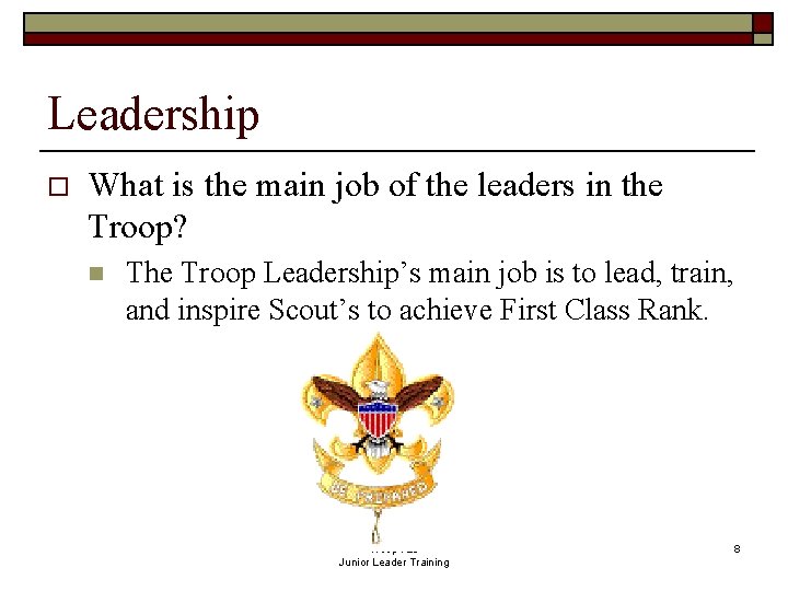 Leadership o What is the main job of the leaders in the Troop? n