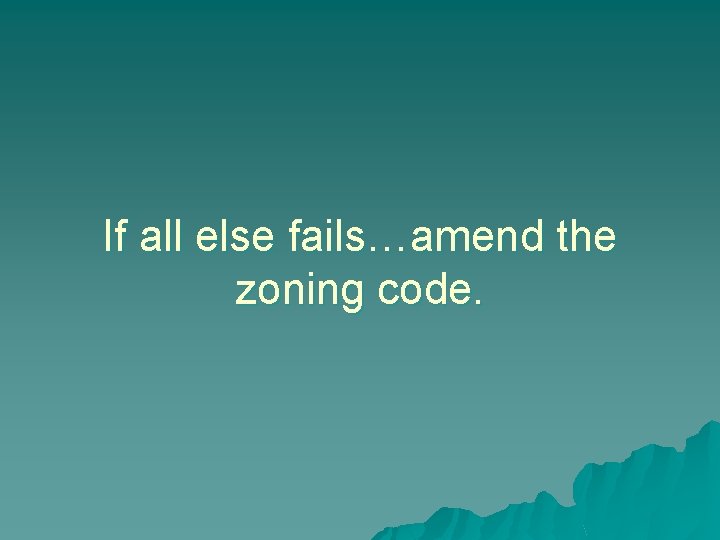 If all else fails…amend the zoning code. 