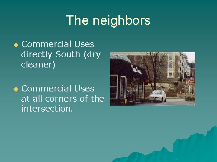 The neighbors u u Commercial Uses directly South (dry cleaner) Commercial Uses at all