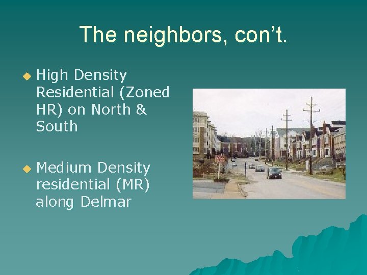 The neighbors, con’t. u u High Density Residential (Zoned HR) on North & South