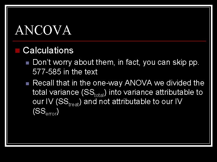 ANCOVA n Calculations n n Don’t worry about them, in fact, you can skip