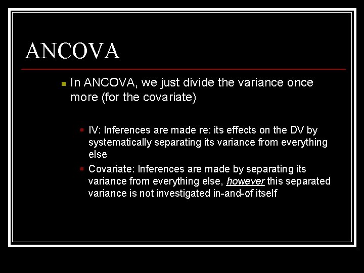 ANCOVA n In ANCOVA, we just divide the variance once more (for the covariate)