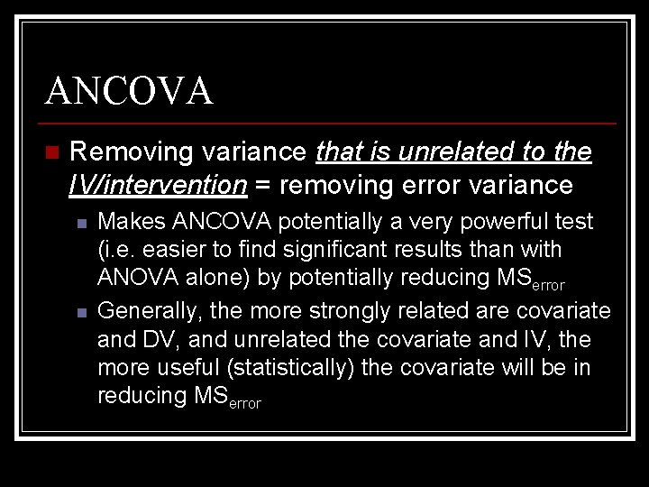 ANCOVA n Removing variance that is unrelated to the IV/intervention = removing error variance