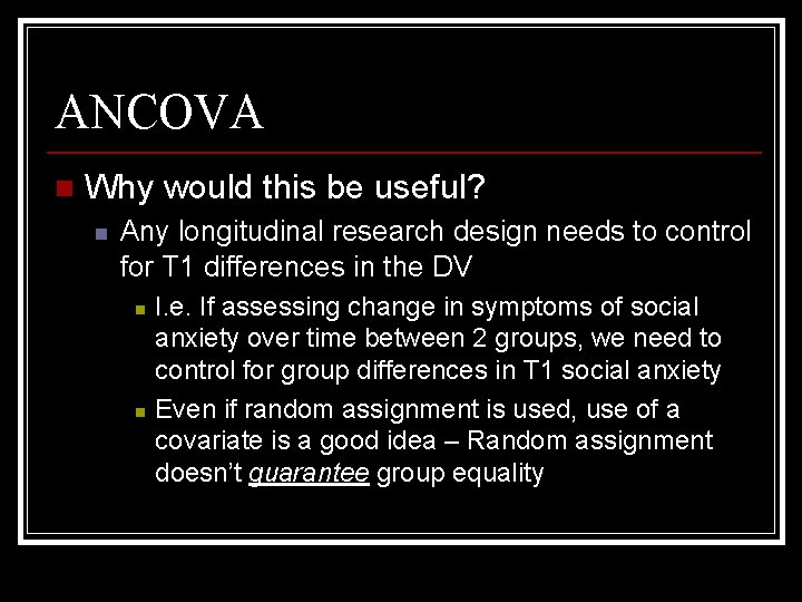ANCOVA n Why would this be useful? n Any longitudinal research design needs to