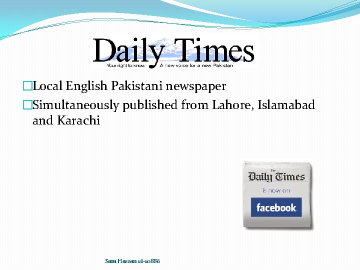 �Local English Pakistani newspaper �Simultaneously published from Lahore, Islamabad and Karachi Sara Hassan 16