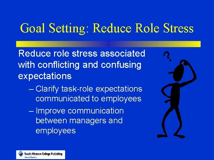 Goal Setting: Reduce Role Stress Reduce role stress associated with conflicting and confusing expectations