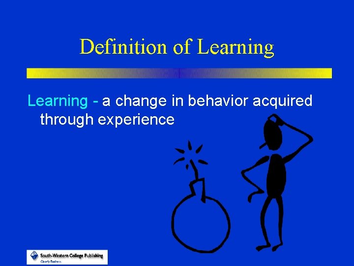 Definition of Learning - a change in behavior acquired through experience 