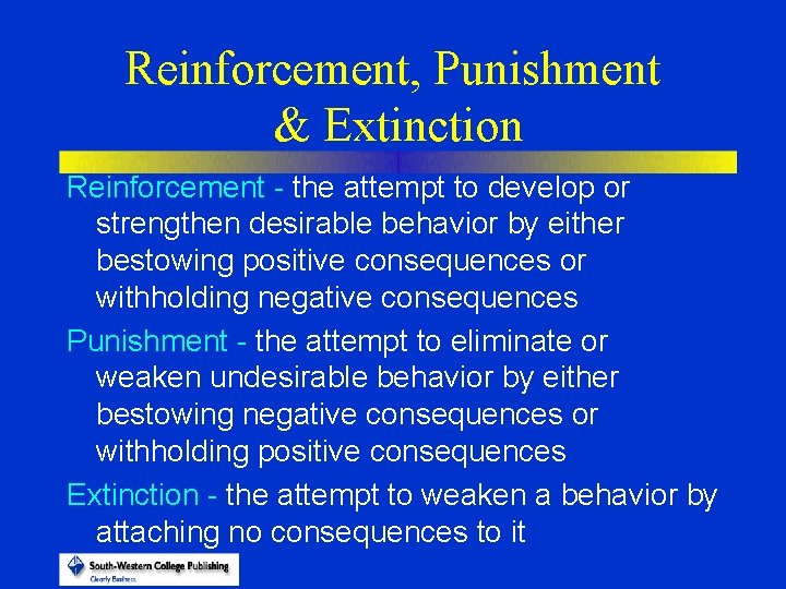 Reinforcement, Punishment & Extinction Reinforcement - the attempt to develop or strengthen desirable behavior