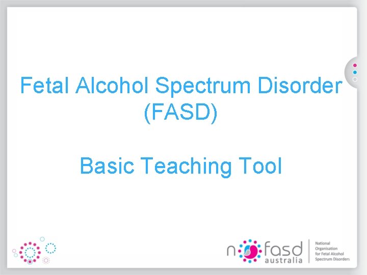 Fetal Alcohol Spectrum Disorder (FASD) Basic Teaching Tool 