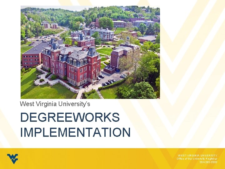 West Virginia University’s DEGREEWORKS IMPLEMENTATION WEST VIRGINIA UNIVERSITY Office of the University Registrar 304 West Virginia University’s DEGREEWORKS IMPLEMENTATION WEST VIRGINIA UNIVERSITY Office of the University Registrar 304