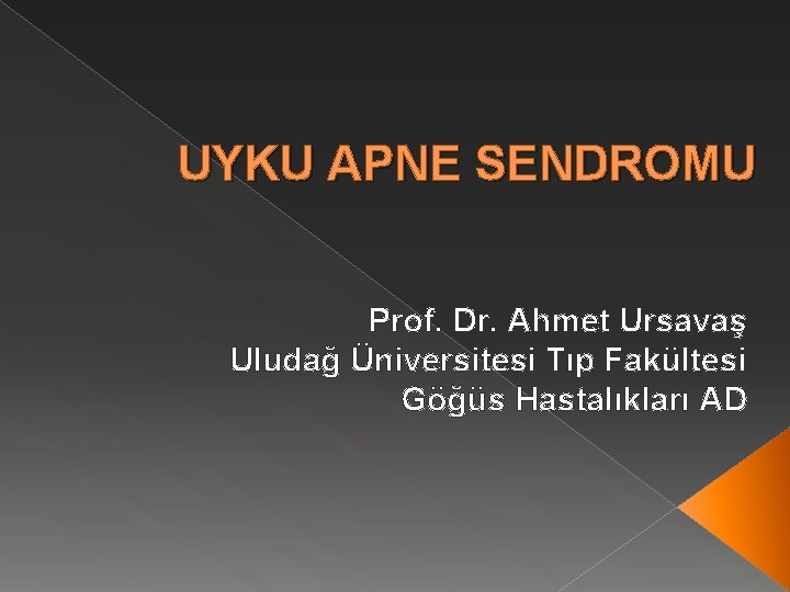 UYKU APNE SENDROMU Prof. Dr. Ahmet Ursavaş Uludağ Üniversitesi Tıp Fakültesi Göğüs Hastalıkları AD