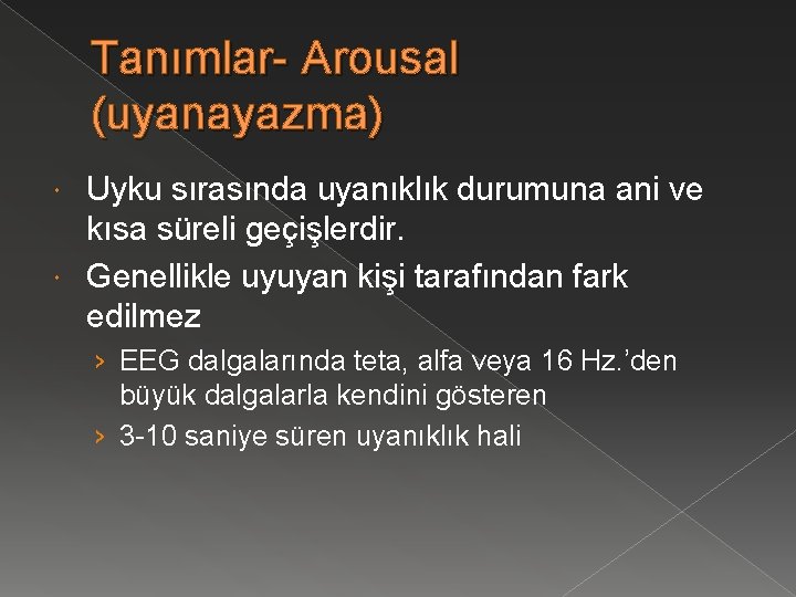 Tanımlar- Arousal (uyanayazma) Uyku sırasında uyanıklık durumuna ani ve kısa süreli geçişlerdir. Genellikle uyuyan