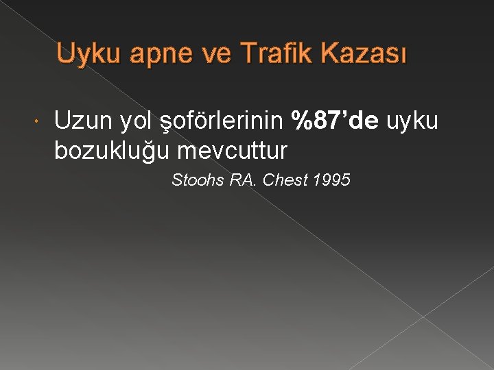 Uyku apne ve Trafik Kazası Uzun yol şoförlerinin %87’de uyku bozukluğu mevcuttur Stoohs RA.