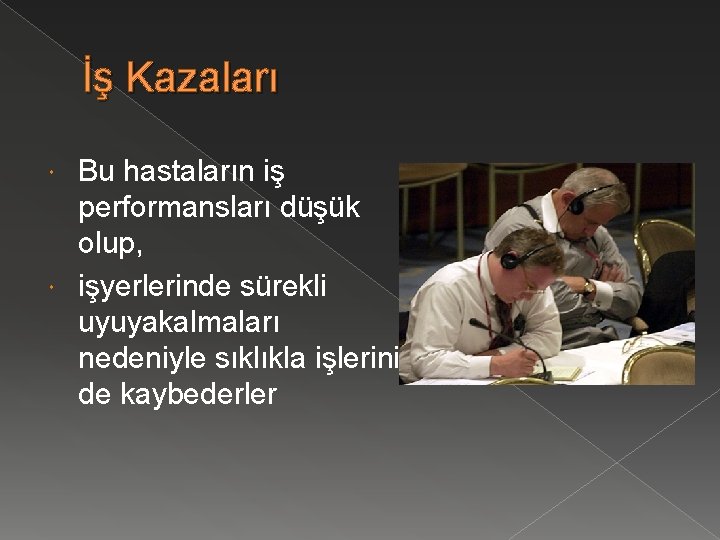 İş Kazaları Bu hastaların iş performansları düşük olup, işyerlerinde sürekli uyuyakalmaları nedeniyle sıklıkla işlerini