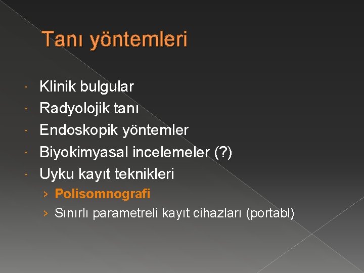 Tanı yöntemleri Klinik bulgular Radyolojik tanı Endoskopik yöntemler Biyokimyasal incelemeler (? ) Uyku kayıt