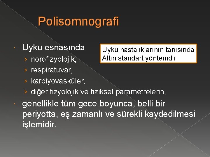 Polisomnografi Uyku esnasında › › Uyku hastalıklarının tanısında Altın standart yöntemdir nörofizyolojik, respiratuvar, kardiyovasküler,