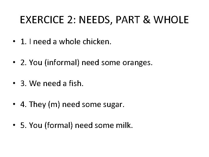 EXERCICE 2: NEEDS, PART & WHOLE • 1. I need a whole chicken. •