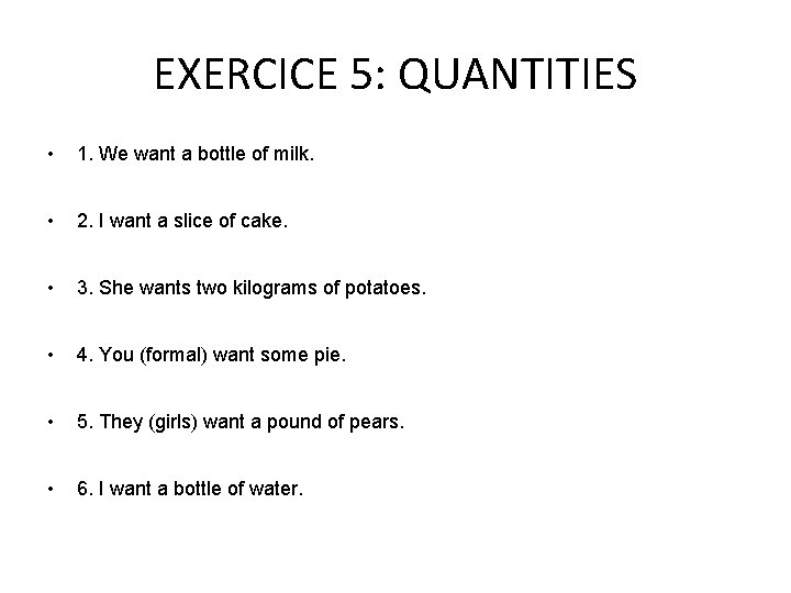 EXERCICE 5: QUANTITIES • 1. We want a bottle of milk. • 2. I