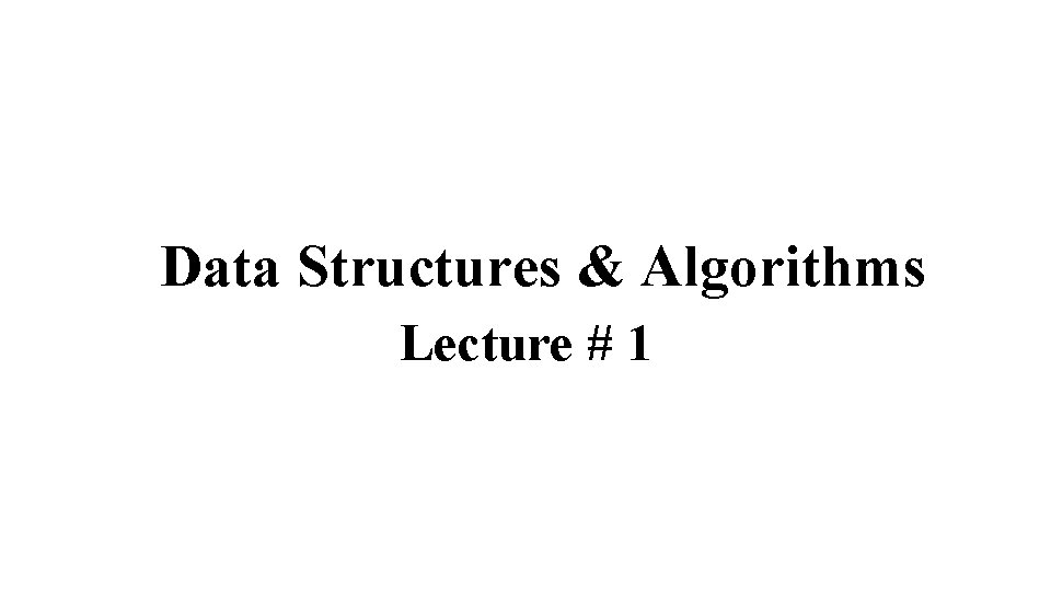 Data Structures & Algorithms Lecture # 1 