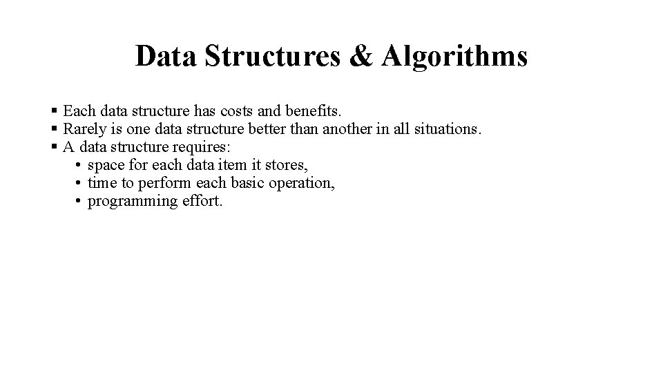 Data Structures & Algorithms § Each data structure has costs and benefits. § Rarely