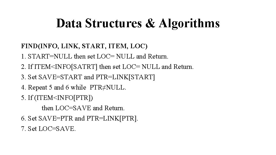 Data Structures & Algorithms FIND(INFO, LINK, START, ITEM, LOC) 1. START=NULL then set LOC=