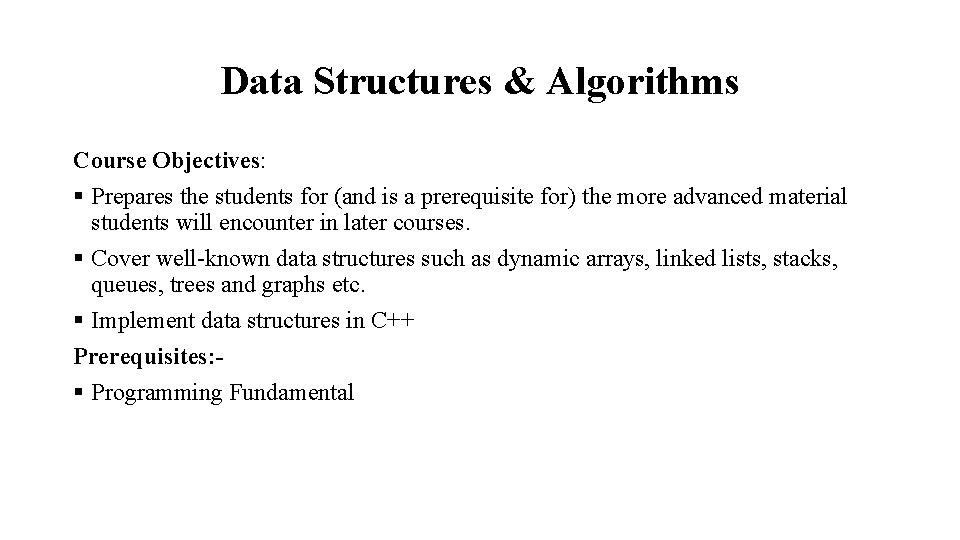 Data Structures & Algorithms Course Objectives: § Prepares the students for (and is a